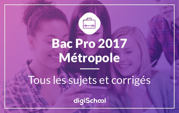 Sujets et corrigés du Bac Pro Métropole 2017